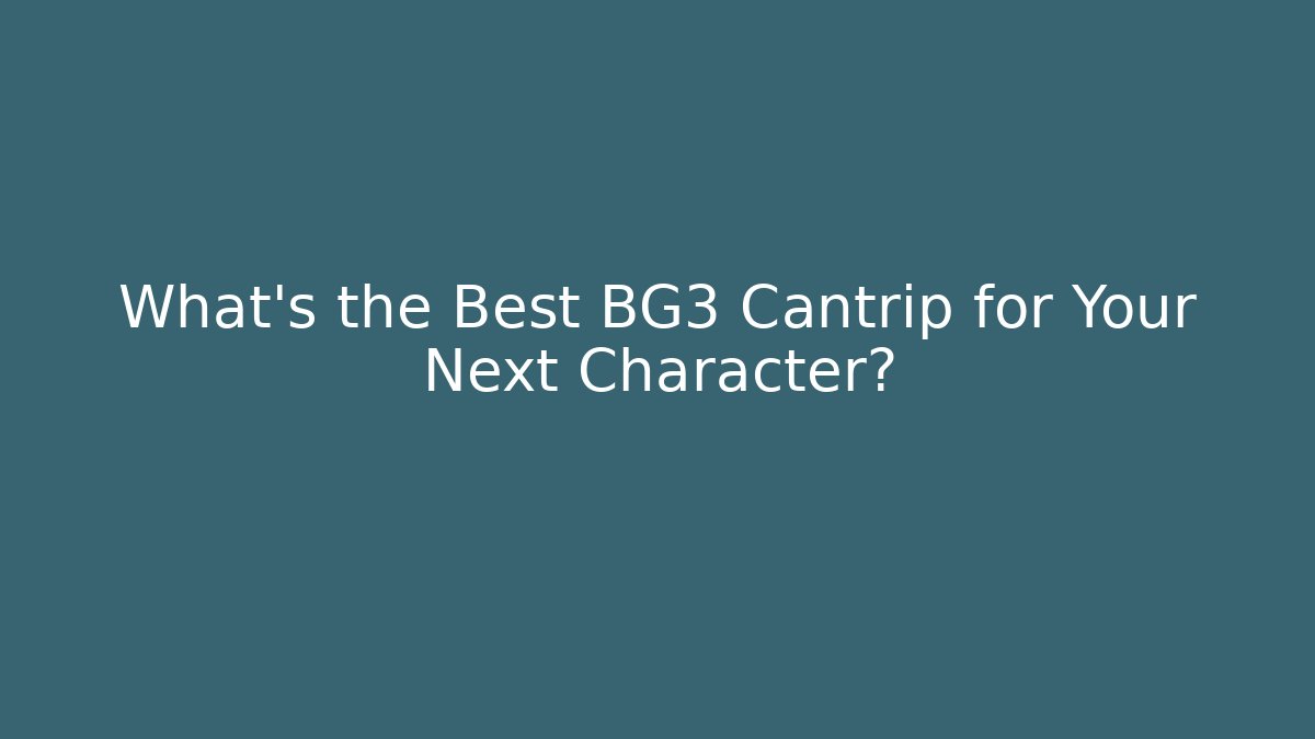 What's the Best BG3 Cantrip for Your Next Character?