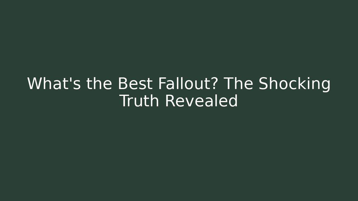 What's the Best Fallout? The Shocking Truth Revealed