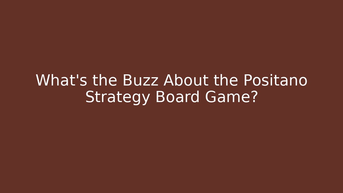 What's the Buzz About the Positano Strategy Board Game? - The Family Holidays