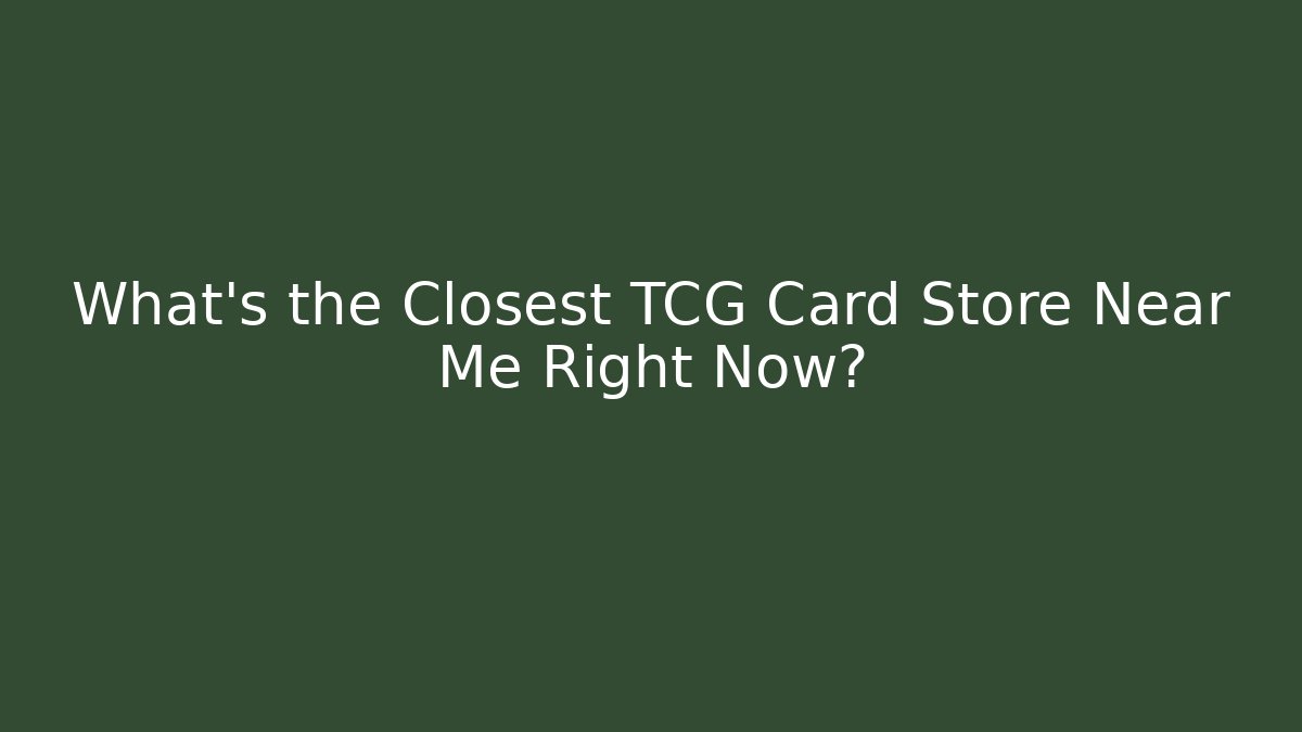 What's the Closest TCG Card Store Near Me Right Now?