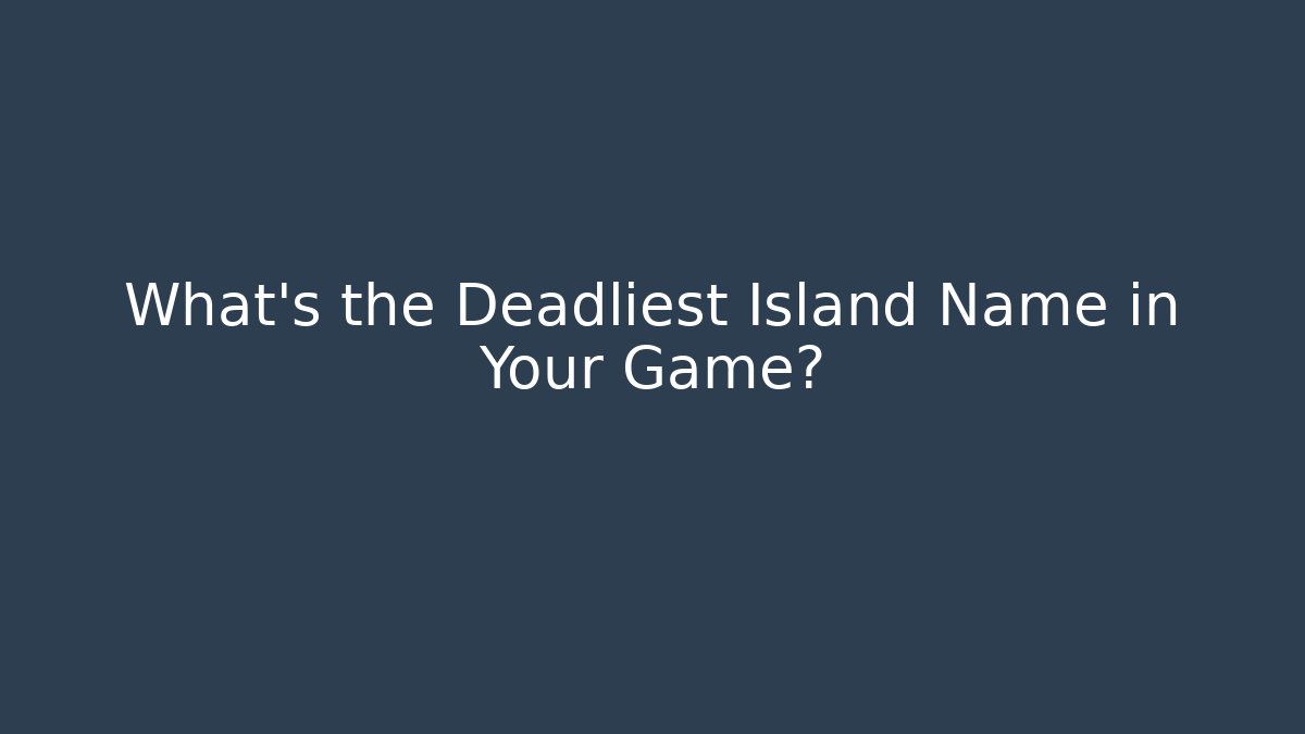 What's the Deadliest Island Name in Your Game?