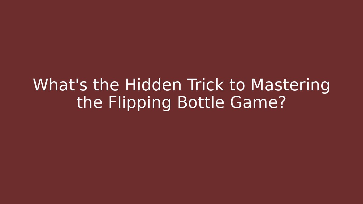What's the Hidden Trick to Mastering the Flipping Bottle Game?