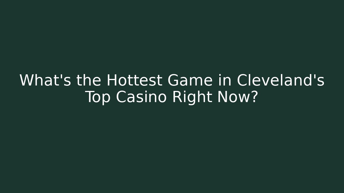 What's the Hottest Game in Cleveland's Top Casino Right Now?