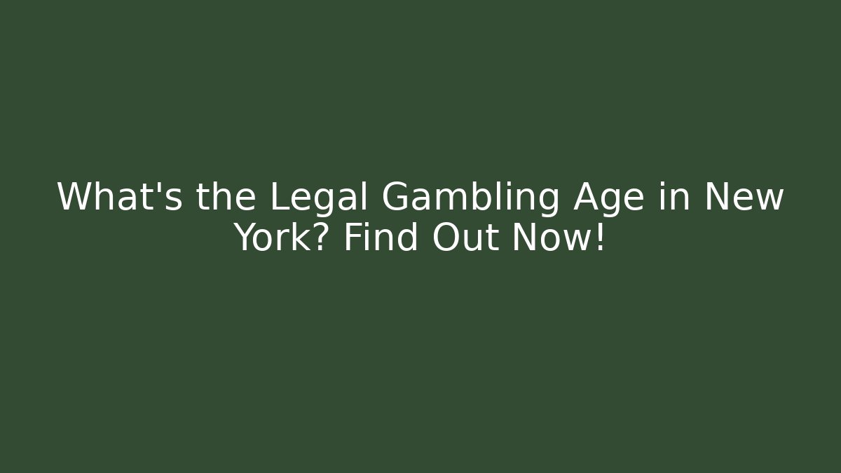 What's the Legal Gambling Age in New York? Find Out Now!