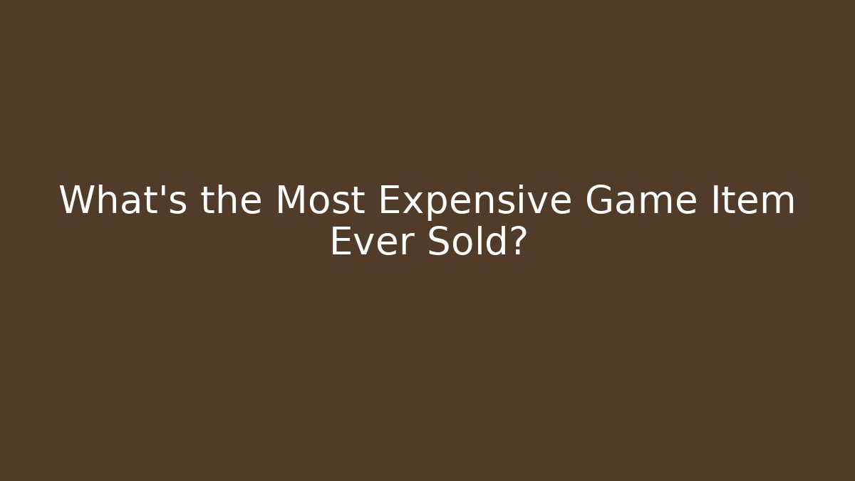 What's the Most Expensive Game Item Ever Sold? - The Family Holidays