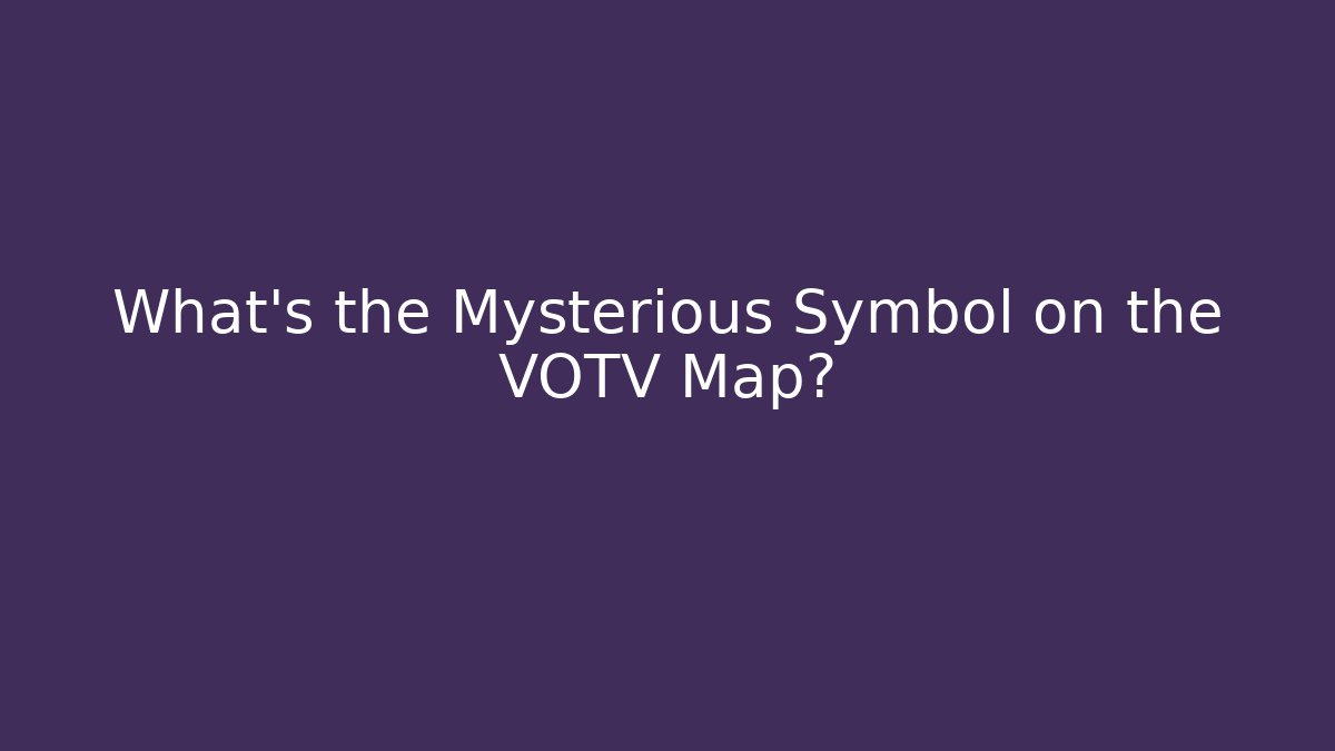 What's the Mysterious Symbol on the VOTV Map?