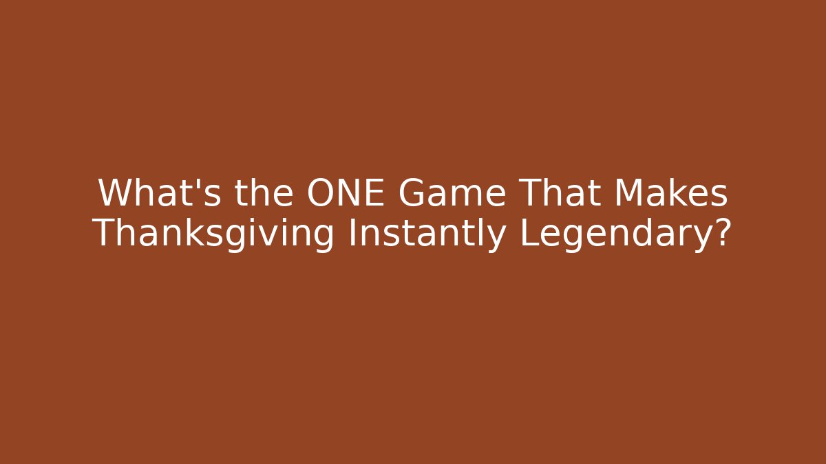 What's the ONE Game That Makes Thanksgiving Instantly Legendary?