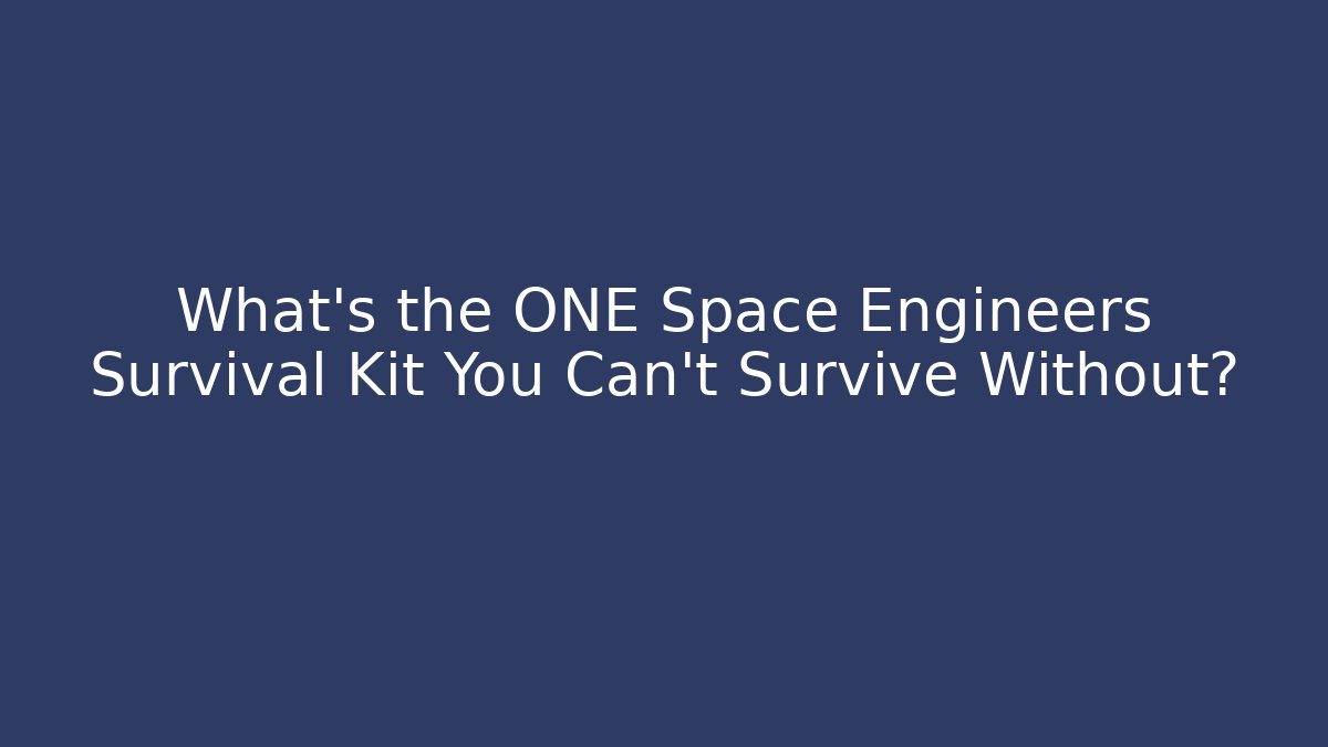 What's the ONE Space Engineers Survival Kit You Can't Survive Without?