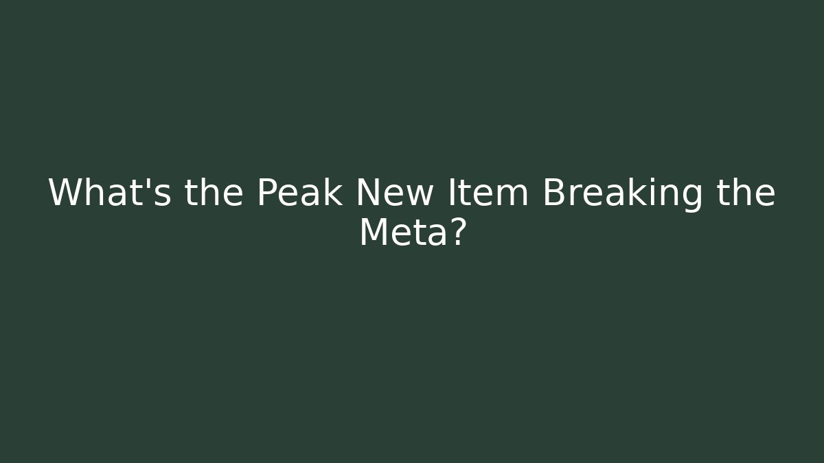 What's the Peak New Item Breaking the Meta?