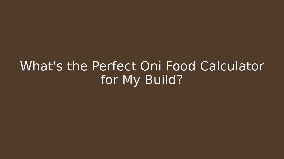 What's the Perfect Oni Food Calculator for My Build?