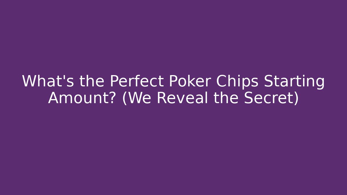 What's the Perfect Poker Chips Starting Amount? (We Reveal the Secret)