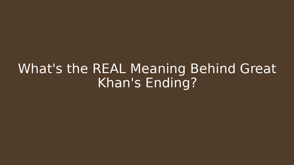What's the REAL Meaning Behind Great Khan's Ending?
