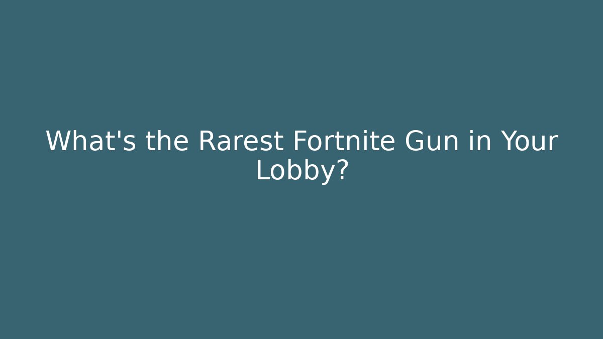 What's the Rarest Fortnite Gun in Your Lobby? - The Family Holidays