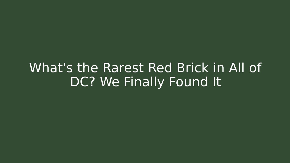 What's the Rarest Red Brick in All of DC? We Finally Found It