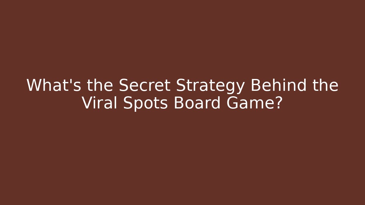What's the Secret Strategy Behind the Viral Spots Board Game? - The Family Holidays