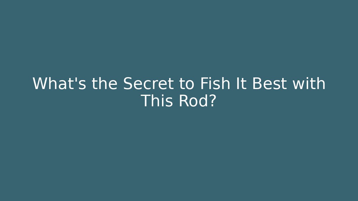 What's the Secret to Fish It Best with This Rod?