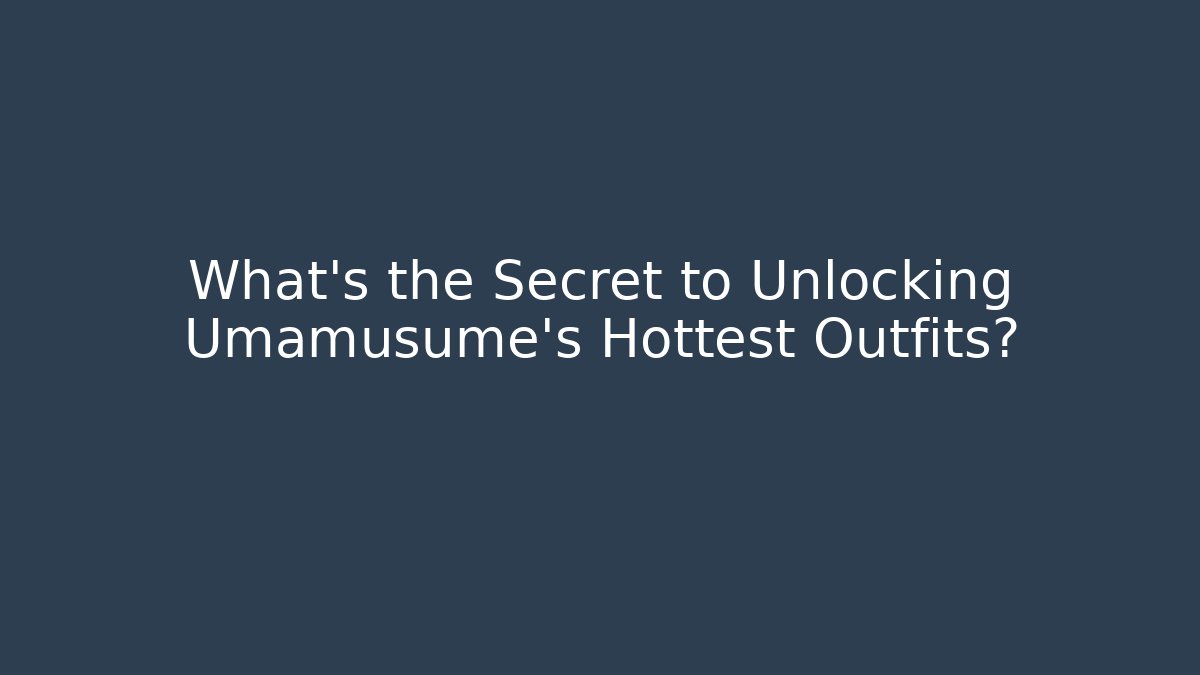 What's the Secret to Unlocking Umamusume's Hottest Outfits?