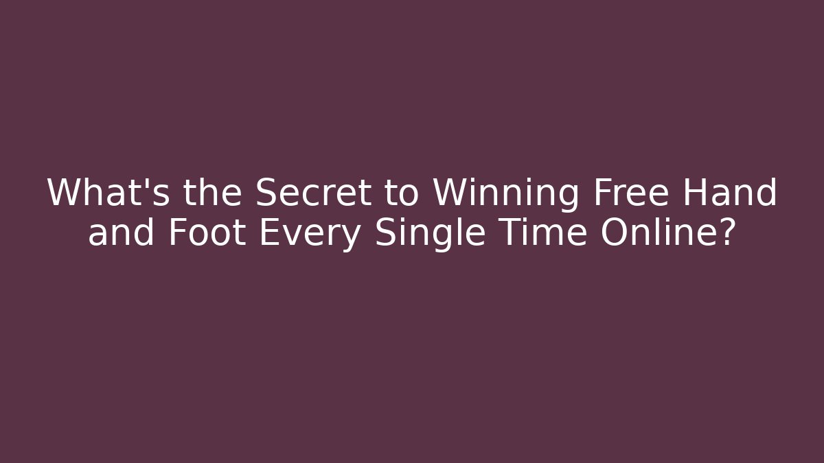 What's the Secret to Winning Free Hand and Foot Every Single Time Online?