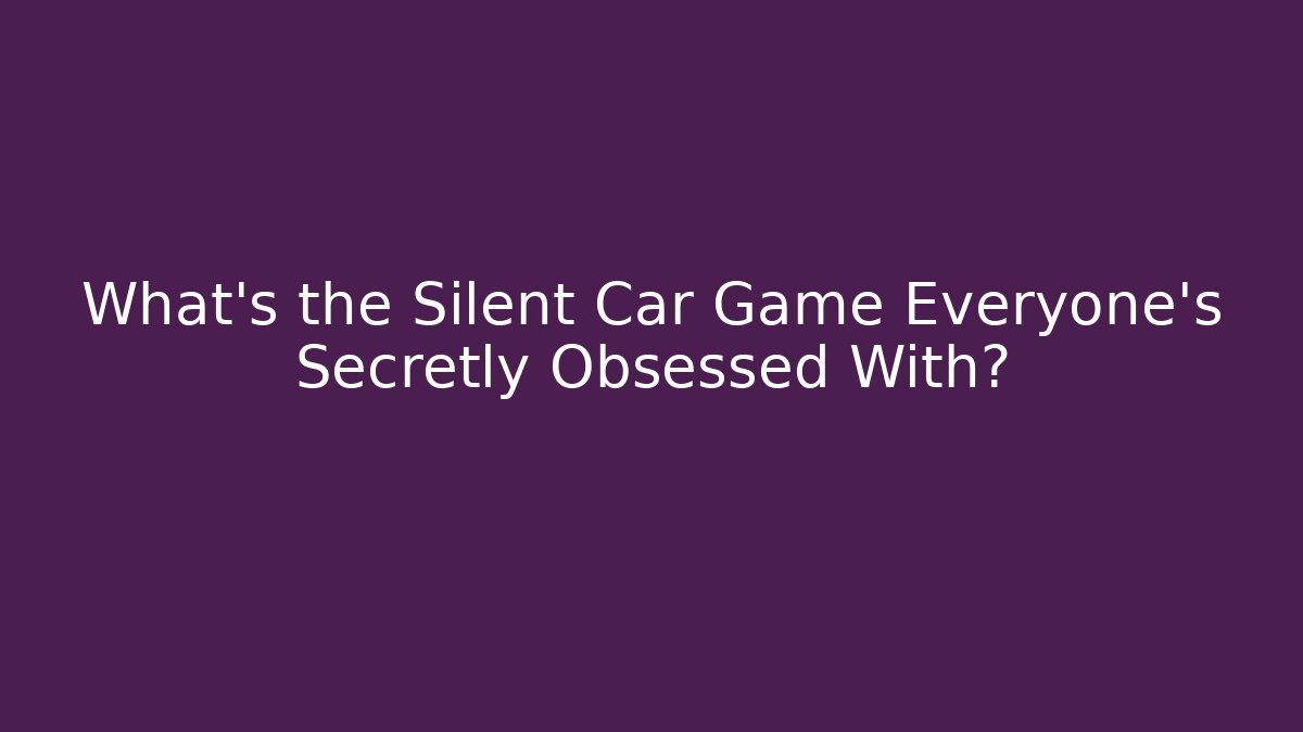 What's the Silent Car Game Everyone's Secretly Obsessed With?