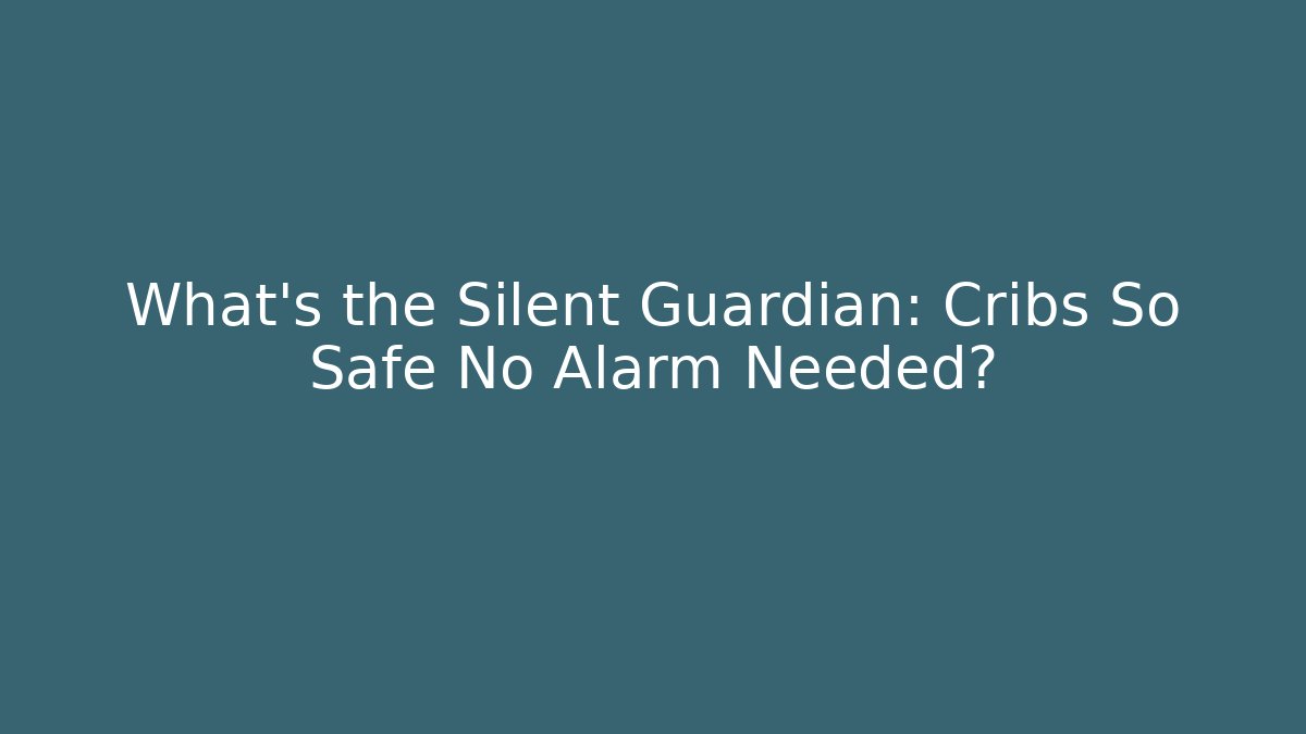 What's the Silent Guardian: Cribs So Safe No Alarm Needed?