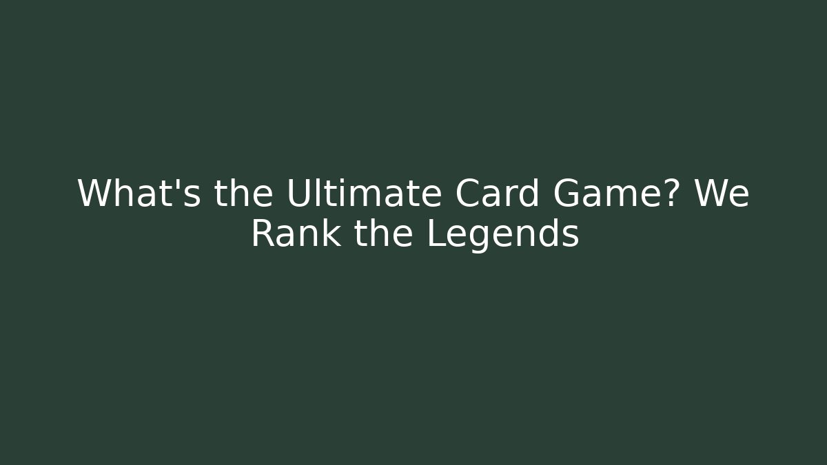 What's the Ultimate Card Game? We Rank the Legends