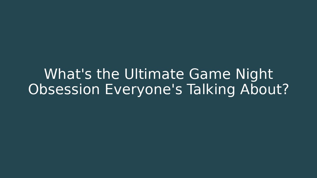 What's the Ultimate Game Night Obsession Everyone’s Talking About?