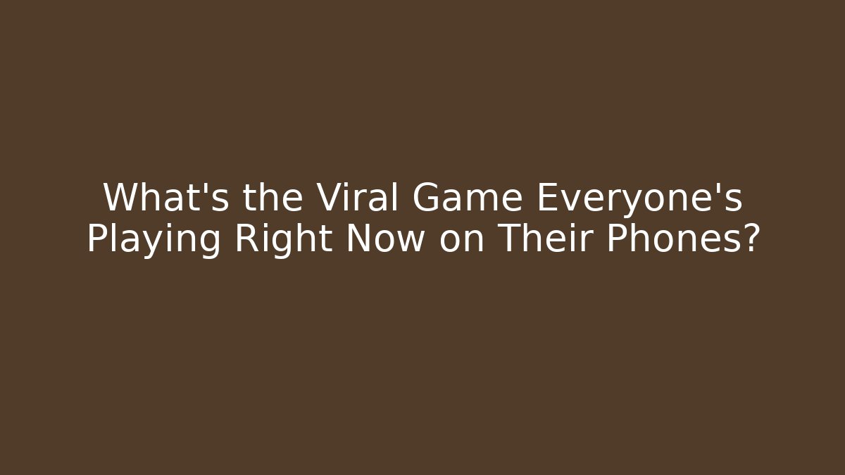 What's the Viral Game Everyone's Playing Right Now on Their Phones?