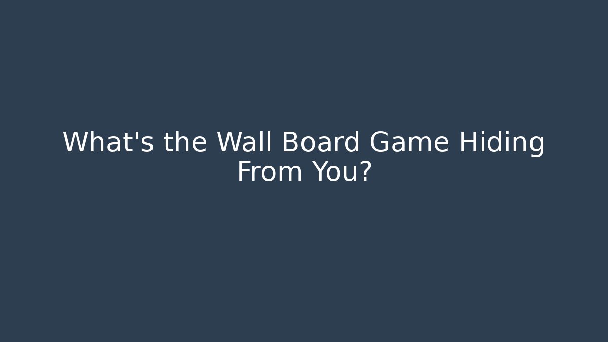 What's the Wall Board Game Hiding From You?