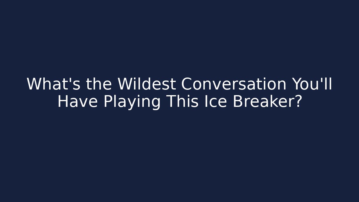 What's the Wildest Conversation You'll Have Playing This Ice Breaker? - The Family Holidays