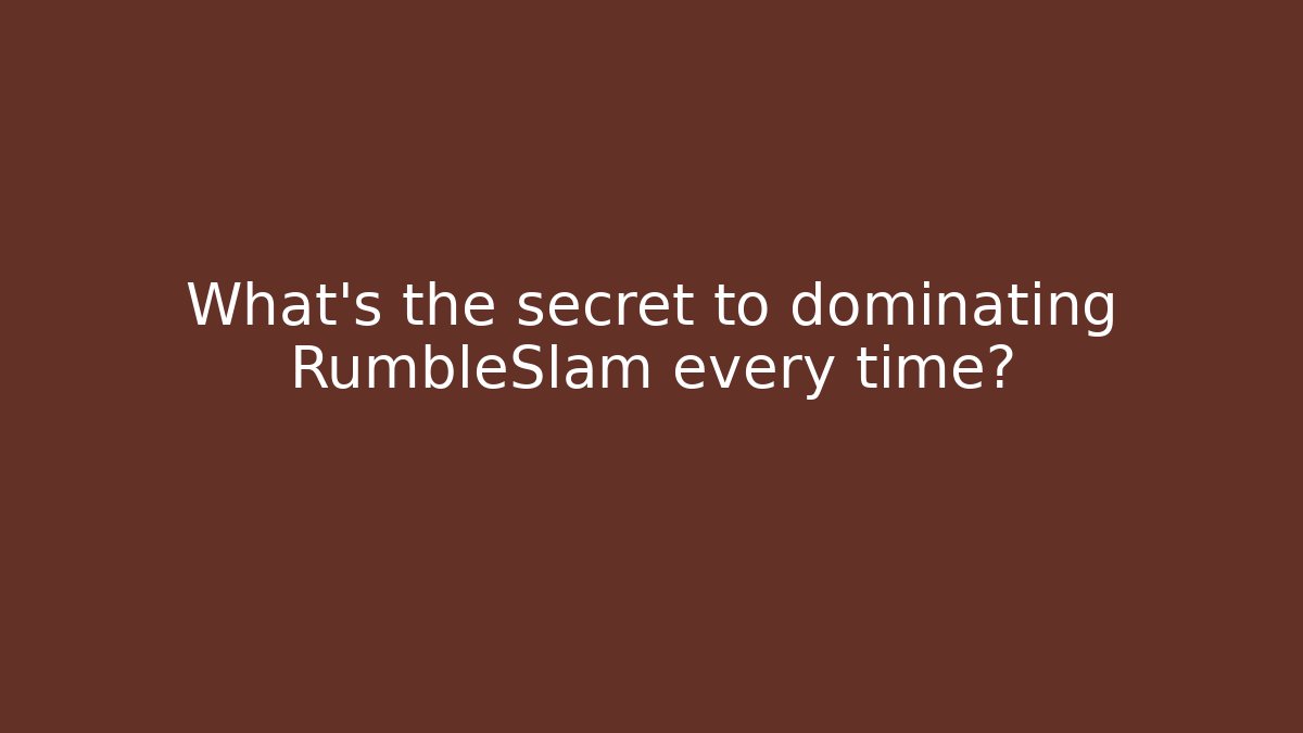 What's the secret to dominating RumbleSlam every time?