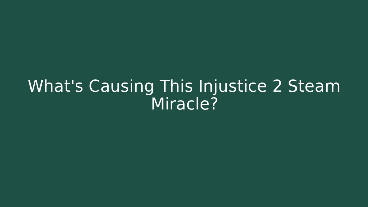 What’s Causing This Injustice 2 Steam Miracle?