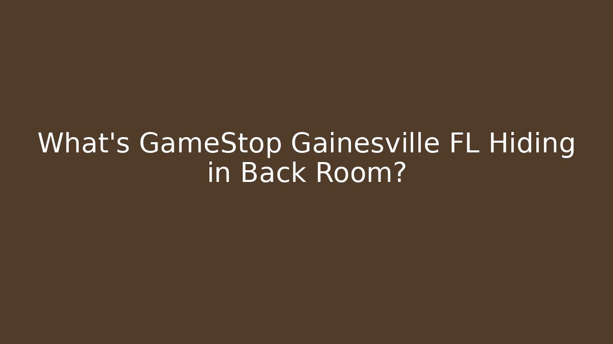 What’s GameStop Gainesville FL Hiding in Back Room?