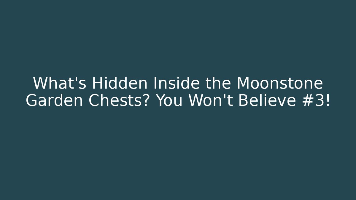 What’s Hidden Inside the Moonstone Garden Chests? You Won’t Believe #3!