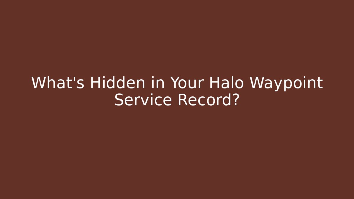 What’s Hidden in Your Halo Waypoint Service Record?