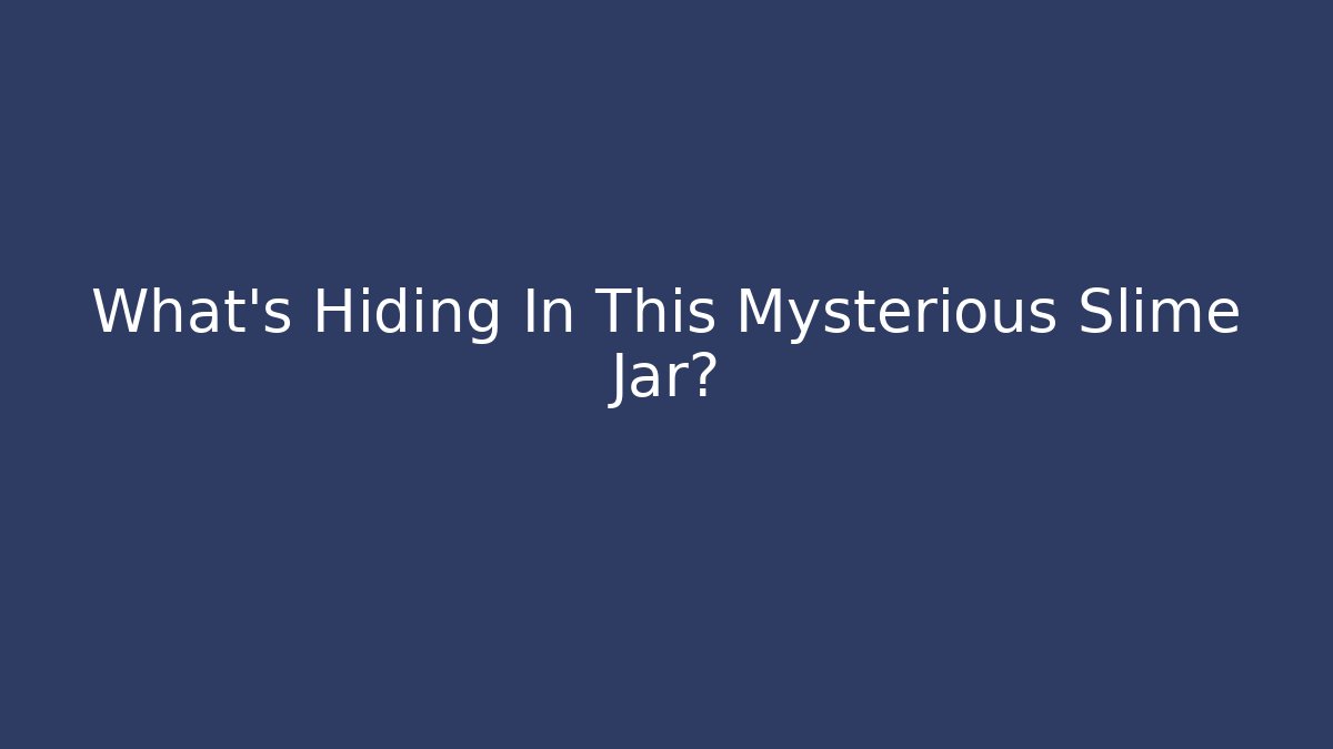 What’s Hiding In This Mysterious Slime Jar?
