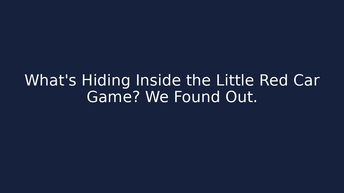 What’s Hiding Inside the Little Red Car Game? We Found Out.