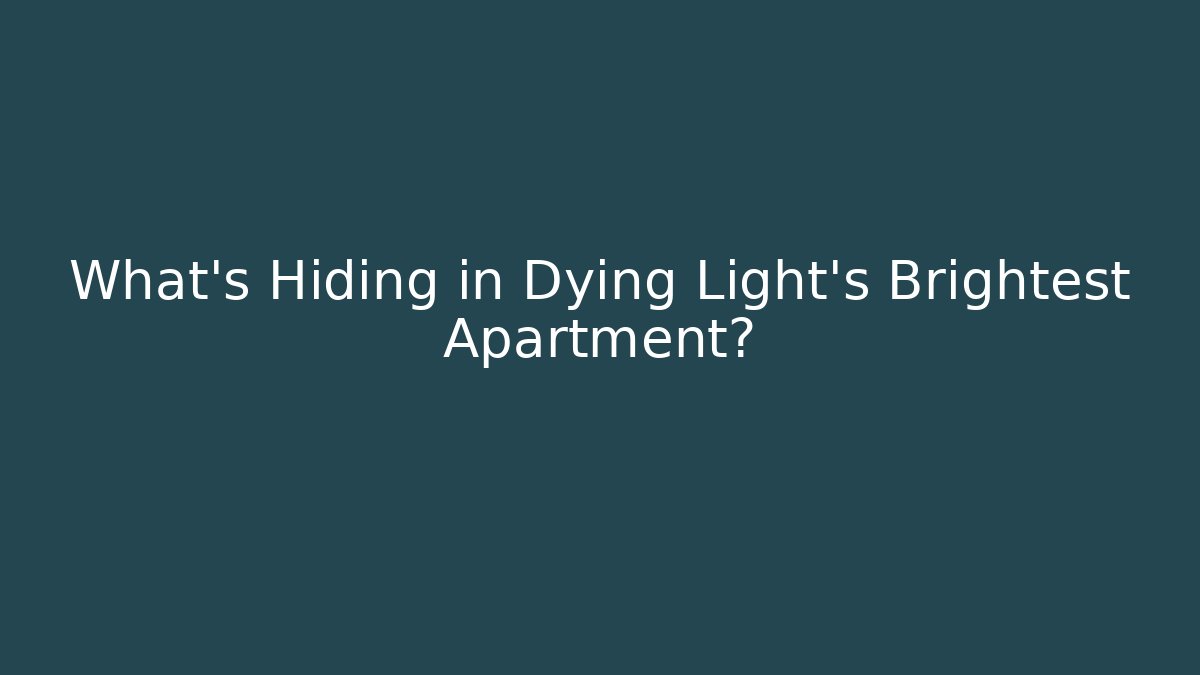 What’s Hiding in Dying Light’s Brightest Apartment? - The Family Holidays