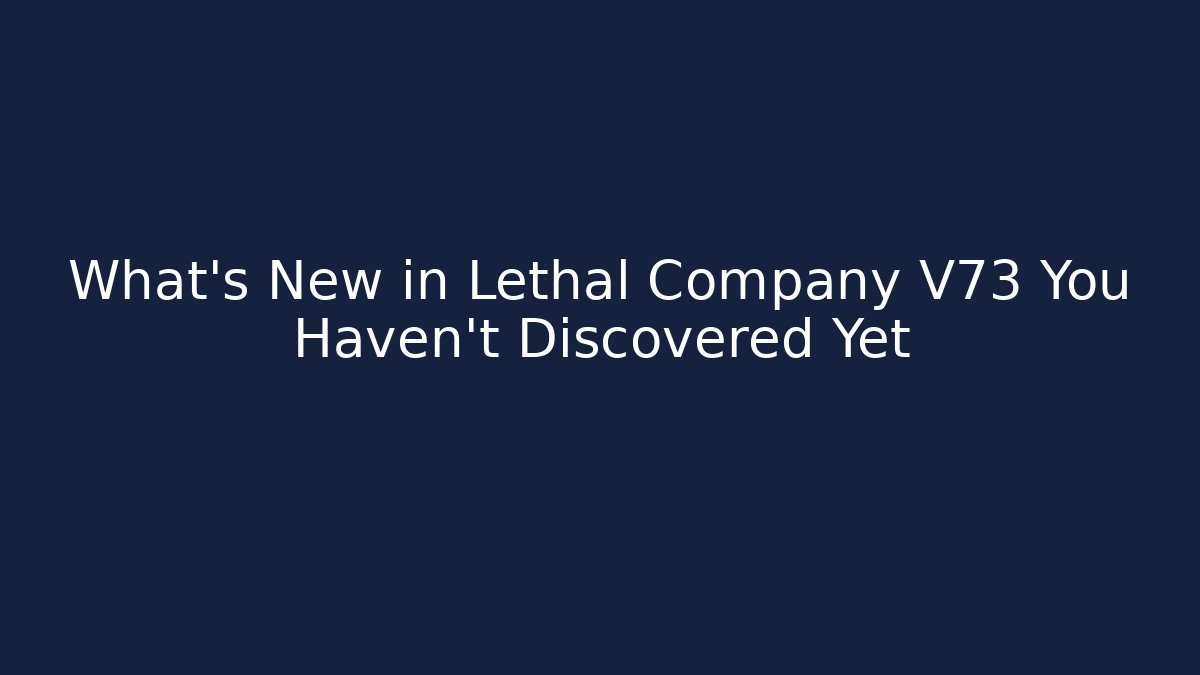 What’s New in Lethal Company V73 You Haven’t Discovered Yet