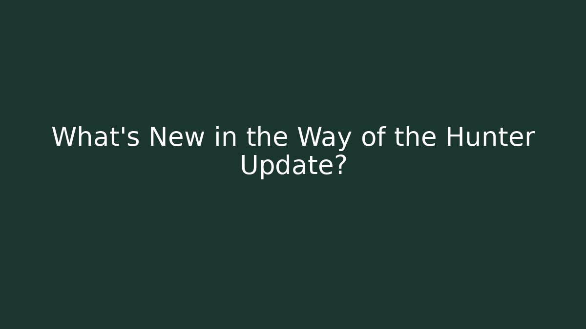What’s New in the Way of the Hunter Update?