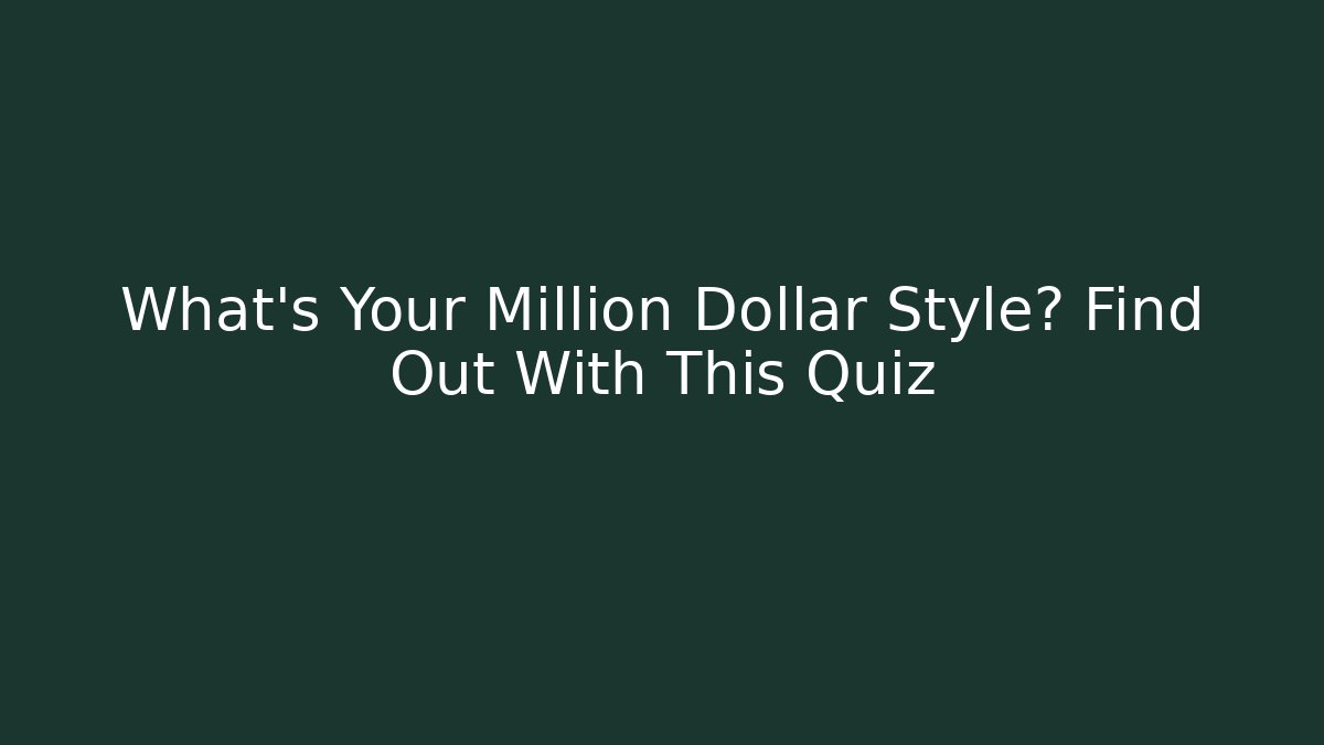 What’s Your Million Dollar Style? Find Out With This Quiz