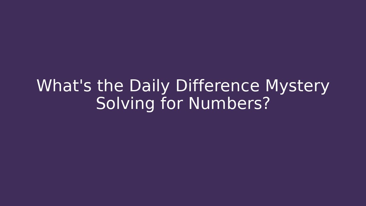 What’s the Daily Difference Mystery Solving for Numbers?