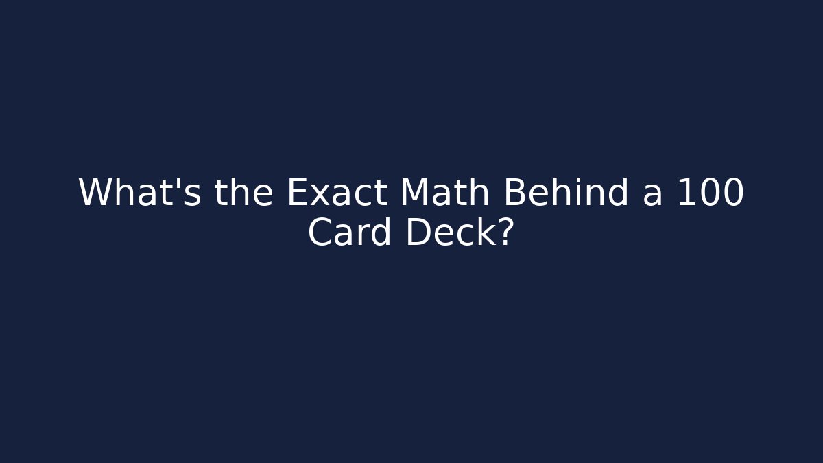 What’s the Exact Math Behind a 100 Card Deck?
