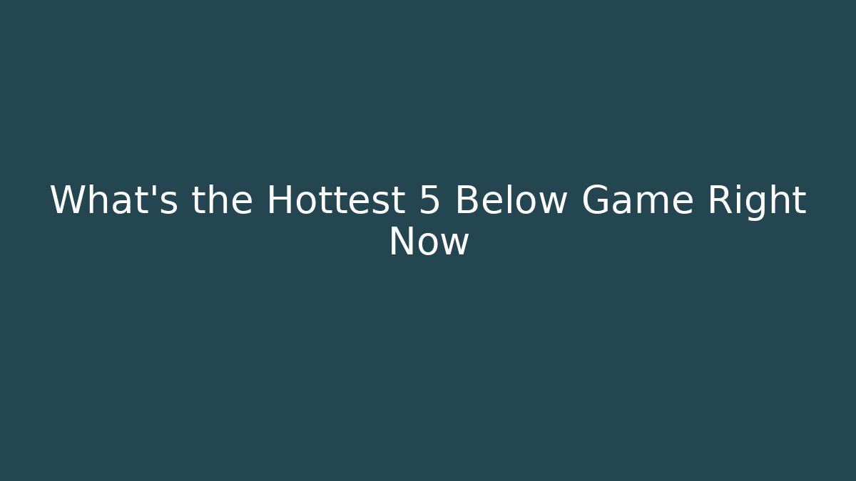 What’s the Hottest 5 Below Game Right Now
