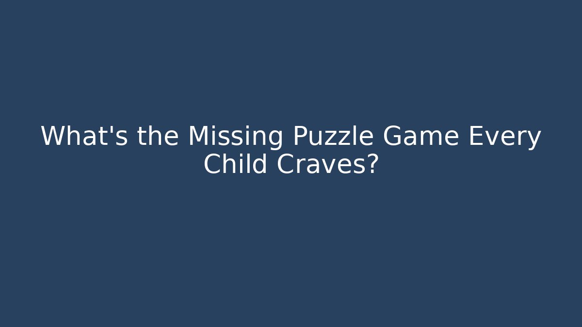 What’s the Missing Puzzle Game Every Child Craves? - The Family Holidays