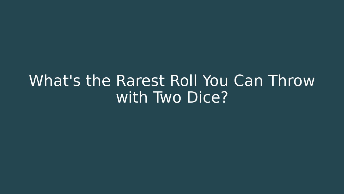 What’s the Rarest Roll You Can Throw with Two Dice?