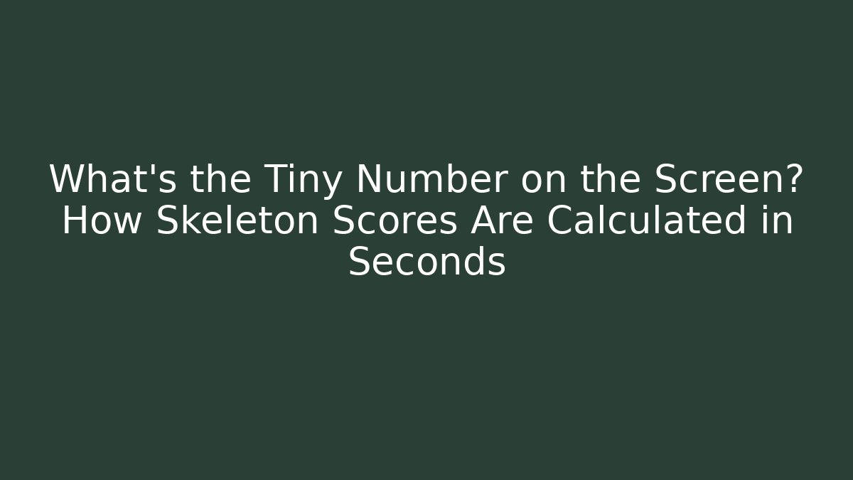 What’s the Tiny Number on the Screen? How Skeleton Scores Are Calculated in Seconds