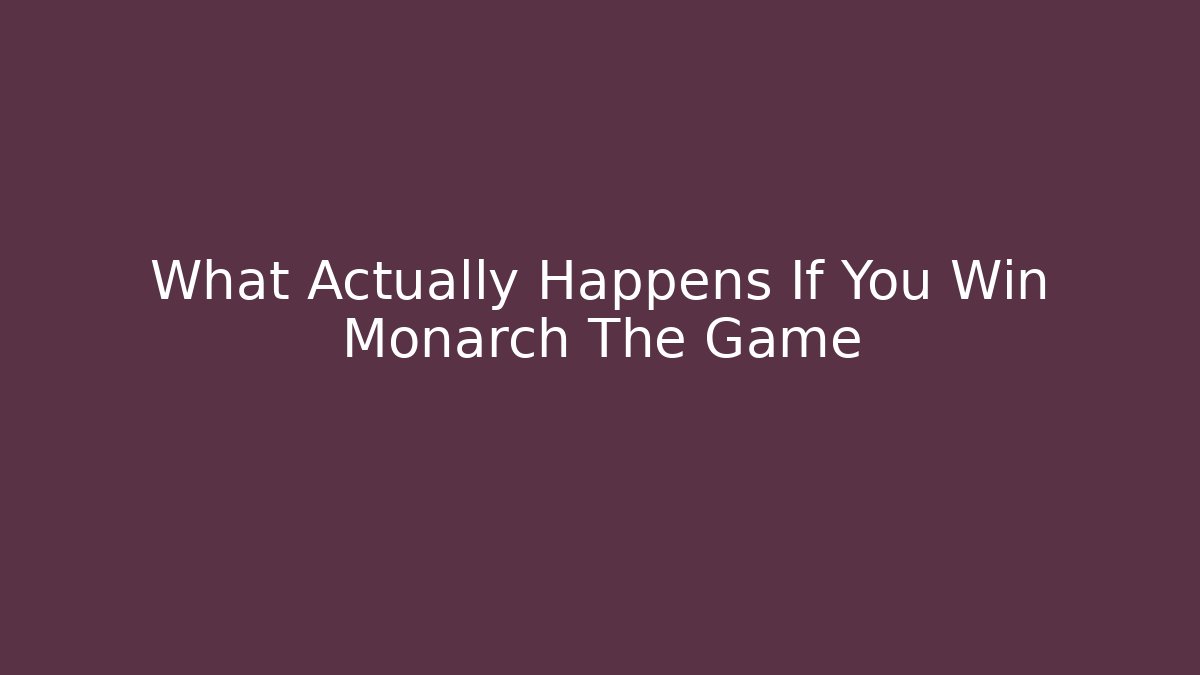 What Actually Happens If You Win Monarch The Game