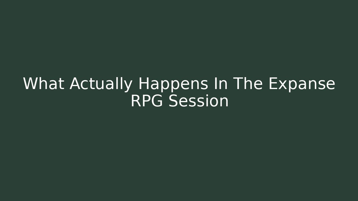 What Actually Happens In The Expanse RPG Session - The Family Holidays