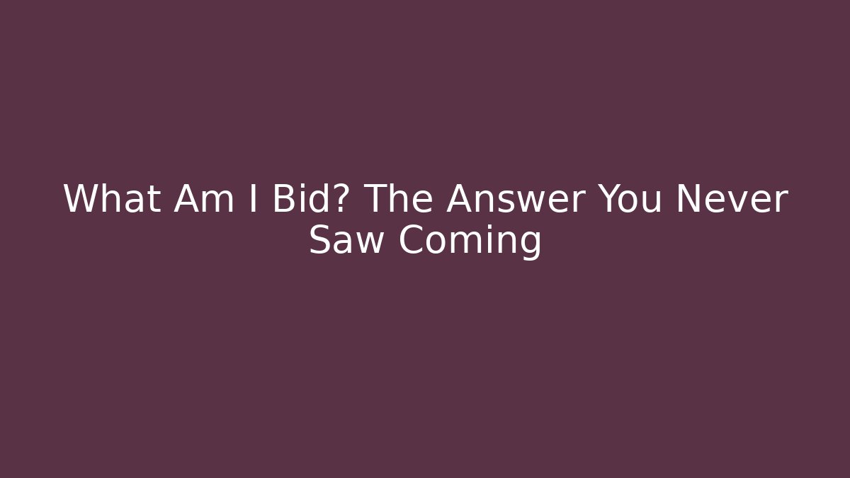 What Am I Bid? The Answer You Never Saw Coming