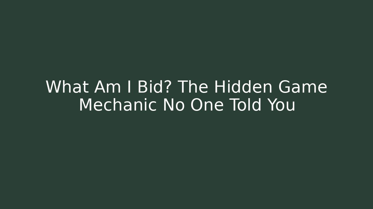 What Am I Bid? The Hidden Game Mechanic No One Told You